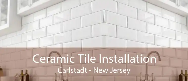 Ceramic Tile Installation Carlstadt - New Jersey