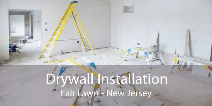 Drywall Installation Fair Lawn - New Jersey